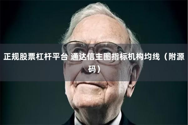 正规股票杠杆平台 通达信主图指标机构均线（附源码）