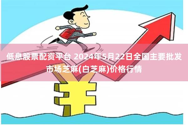 低息股票配资平台 2024年5月22日全国主要批发市场芝麻(白芝麻)价格行情