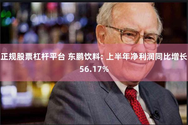 正规股票杠杆平台 东鹏饮料: 上半年净利润同比增长56.17%