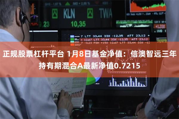 正规股票杠杆平台 1月8日基金净值：信澳智远三年持有期混合A最新净值0.7215