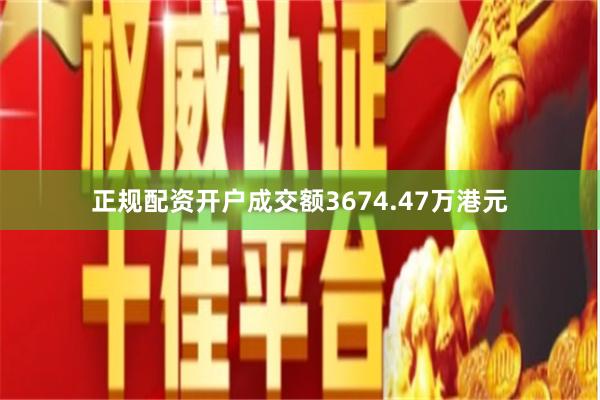 正规配资开户成交额3674.47万港元