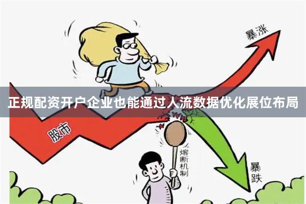 正规配资开户企业也能通过人流数据优化展位布局