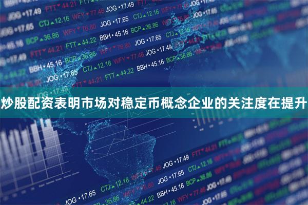 炒股配资表明市场对稳定币概念企业的关注度在提升