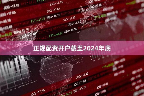 正规配资开户　　截至2024年底