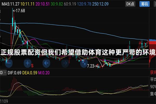正规股票配资但我们希望借助体育这种更严苛的环境