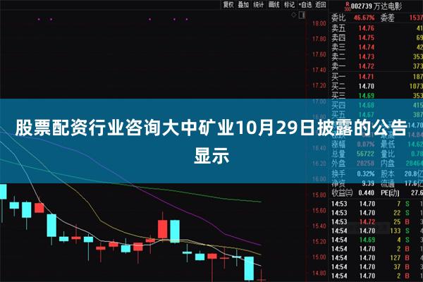 股票配资行业咨询大中矿业10月29日披露的公告显示